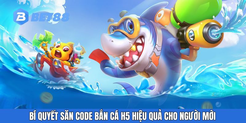 Bí quyết săn code Bắn Cá H5 hiệu quả cho người mới