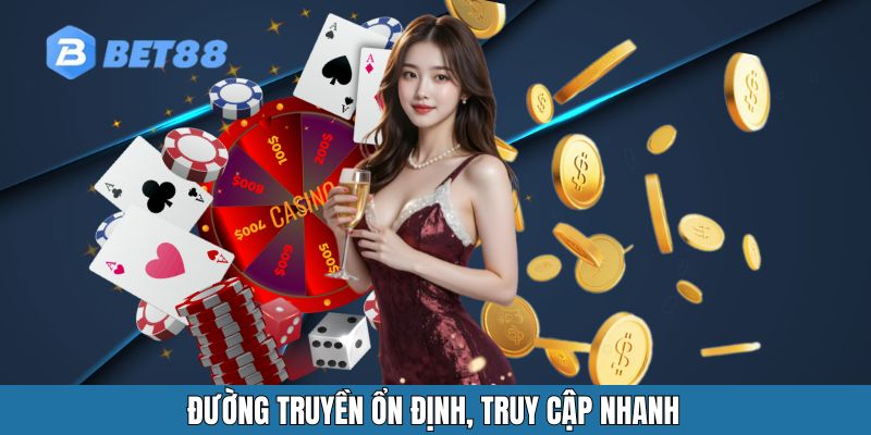 Đường truyền ổn định, truy cập nhanh