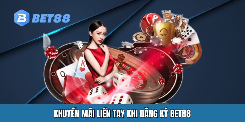 Khuyến mãi liền tay khi đăng ký BET88