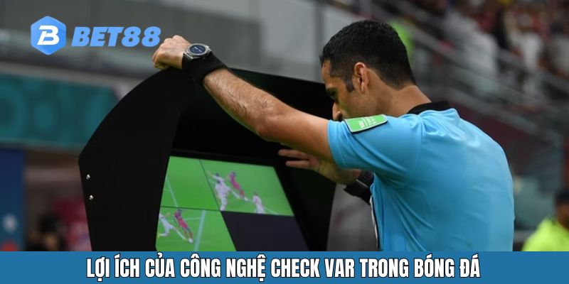 Lợi ích của công nghệ check var trong bóng đá