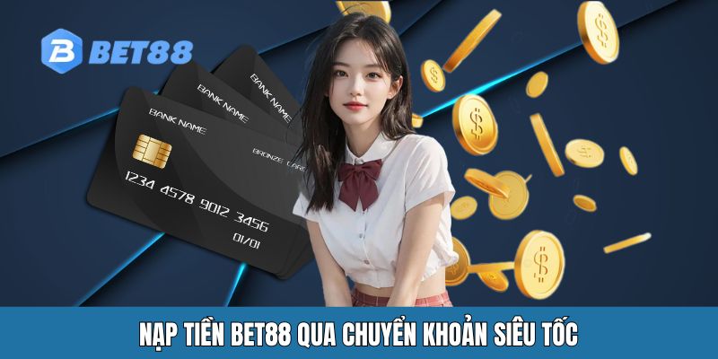 Nạp tiền BET88 qua chuyển khoản siêu tốc