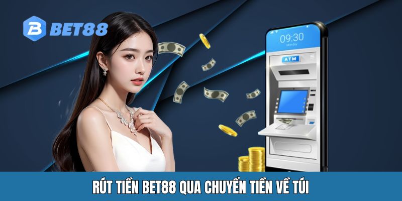 Rút tiền BET88 qua chuyển tiền về túi