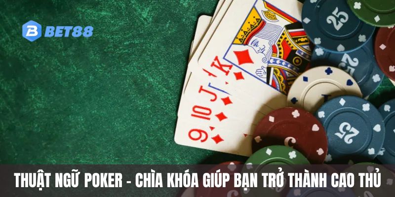 Thuật ngữ poker – Chìa khóa giúp bạn trở thành cao thủ