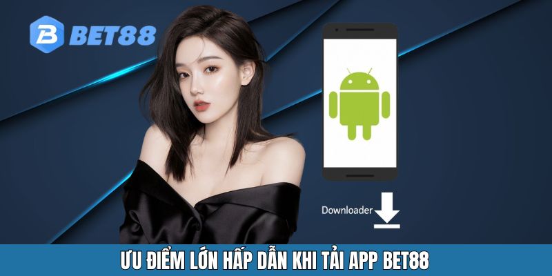 Ưu điểm lớn hấp dẫn khi tải app BET88