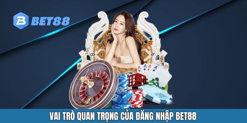 Vai trò quan trọng của đăng nhập BET88